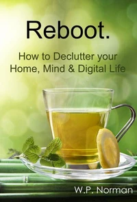 Reboot: How to Declutter your Home, Mind &amp; Digital Life