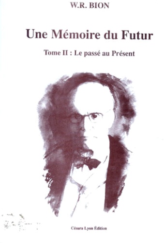 W-R Bion - UNE MEMOIRE DU FUTUR. - Tome 2, Le passé au Présent.