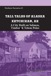 Tall Tales of Alaska: Ketchikan AK: A City Built on Salmon, Timber &amp; Totem Poles