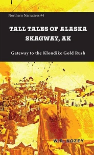 Tall Tales of Alaska Skagway AK: The Gateway to the Klondike Gold Rush