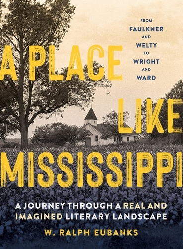 A Place Like Mississippi. A Journey Through a Real and Imagined Literary Landscape