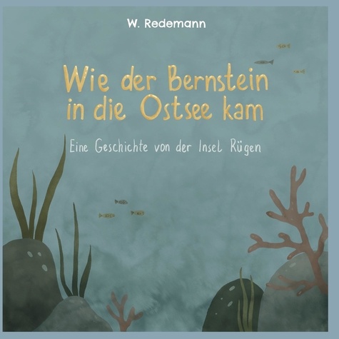 Wie der Bernstein in die Ostsee kam. Eine Geschichte von der Insel Rügen