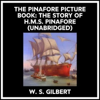 The Pinafore Picture Book: The Story Of H.m.s. Pinafore (Unabridged)