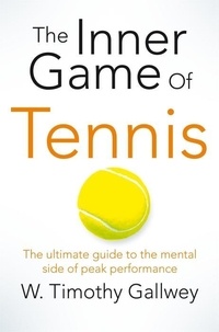 W. Timothy Gallwey - The Inner Game of Tennis - The ultimate guide to the mental side of peak performance.
