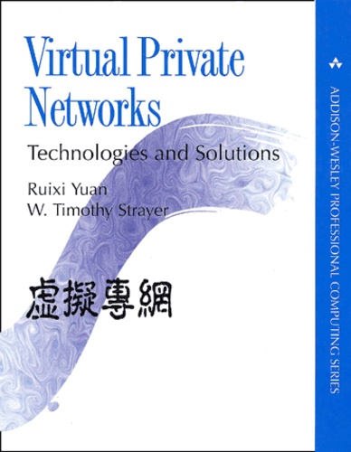 W-Timothy Strayer et Ruixi Yuan - Virtual Private Networks. Technologies And Solutions.