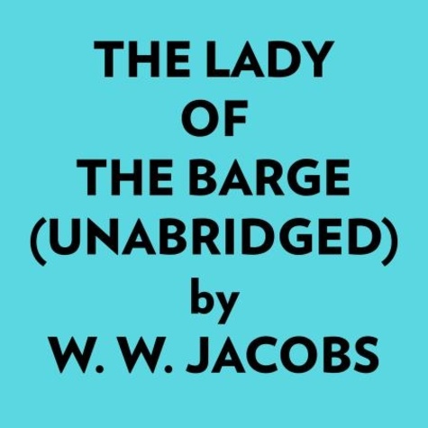  W. W. Jacobs et  AI Marcus - The Lady Of The Barge (Unabridged).