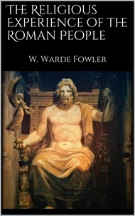 W. Warde Fowler - The Religious Experience of the Roman People.