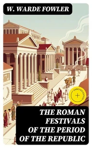 The Roman Festivals of the Period of the Republic