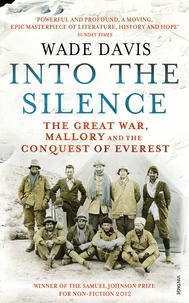 Wade Davis - Into The Silence - The Great War, Mallory and the Conquest of Everest.