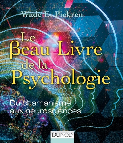 Wade E. Pickren - Le beau livre de la psychologie - Du chamanisme aux neurosciences.