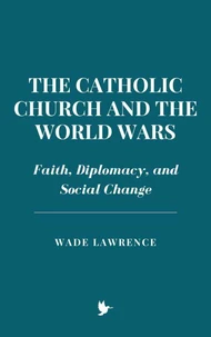 The Catholic Church and the World Wars: Faith, Diplomacy, and Social Change
