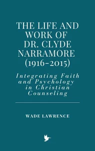 The Life and Work of Dr. Clyde Narramore (1916-2015): Integrating Faith and Psychology in Christian Counseling