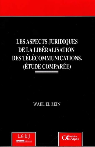 Wael El Zein - Les aspects juridiques de la libéralisation des télécommunications (étude comparée).