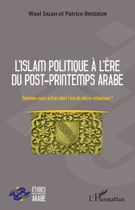 Wael Saleh et Patrice Brodeur - L'islam politique à l'ère du post-Printemps arabe - Sommes-nous entrés dans l'ère du nécro-islamisme ?.