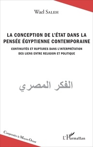 Wael Saleh - La conception de l'Etat dans la pensée égyptienne contemporaine - Continuités et ruptures dans l'interprétation des liens entre religion et politique.
