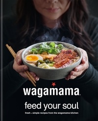 wagamama Feed Your Soul - Fresh + simple recipes from the wagamama kitchen.