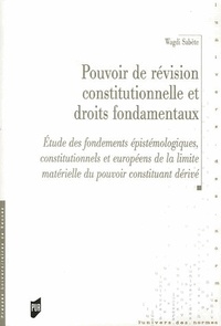 Wagdi Sabète - Pouvoir de révision constitutionnelle et droits fondamentaux - Etude des fondements épistémologiques, constitutionnels et européens de la limitation matérielle du pouvoir constituant dérivé.