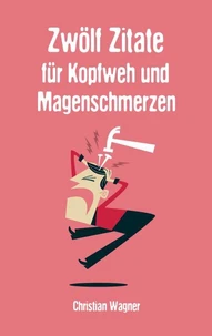 Zwölf Zitate für Kopfweh und Magenschmerzen