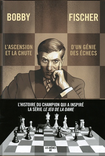 Bobby Fischer. L'ascension et la chute d'un génie des échecs