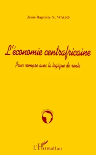 L'Economie Centrafricaine. Pour Rompre Avec La Logique De Rente