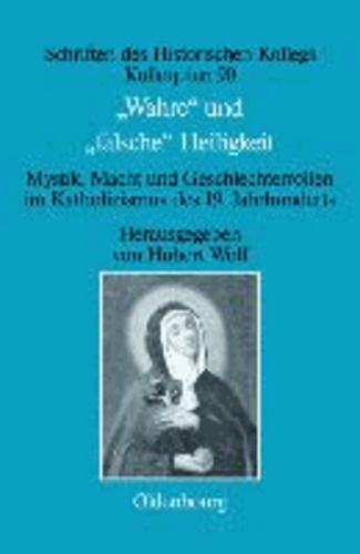 "Wahre" und "falsche" Heiligkeit - Mystik, Macht und Geschlechterrollen im Katholizismus des 19. Jahrhunderts.