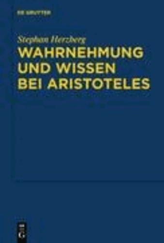 Wahrnehmung und Wissen bei Aristoteles - Zur epistemologischen Funktion der Wahrnehmung.