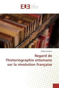 Wajda Sendesni - Regard de l'historiographie ottomane sur la révolution française.