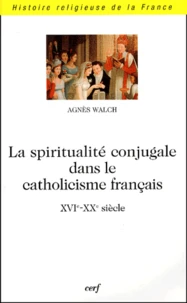 La Spiritualite Conjugale Dans Le Catholicisme Francais (Xvie-Xxe Siecle)