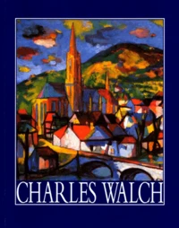 Charles Walch. Les Jardins De La Memoire Et Catalogue Raisonne