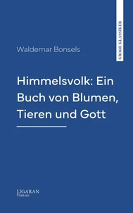 Himmelsvolk: Ein Buch von Blumen, Tieren und Gott