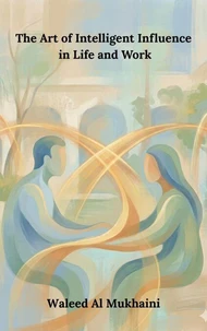 The Art of Intelligent Influence in Life and Work