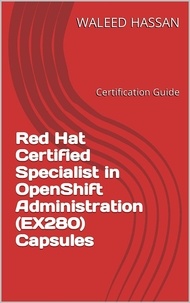  Waleed Hassan - Red Hat Certified Specialist in OpenShift Administration (EX280) Capsules.