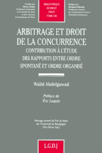 Walid Abdelgawad - Arbitrage Et Droit De La Concurrence. Contribution A L'Etude Des Rapports Entre Ordre Spontane Et Ordre Organise.