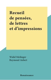 Walid Médinger et Raymond Aubert - Recueil de pensées, de lettres et d'impressions.