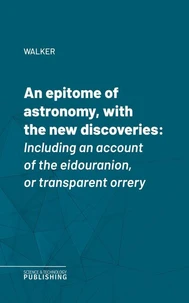 An epitome of astronomy, with the new discoveries