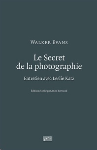 Walker Evans - Le Secret de la photographie - Entretien avec Leslie Katz.