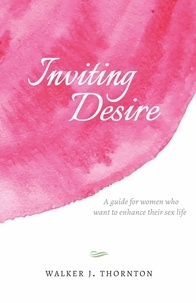  Walker J Thornton - Inviting Desire, a Guide for Women Who Want to Enhance Their Sex Life.
