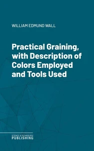 Practical Graining, with Description of Colors Employed and Tools Used