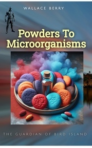  Wallace Berry - Powders To Microorganisms.