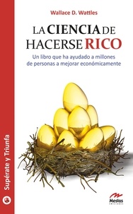 Wallace D. Wattles - La ciencia de hacerse rico - Mejore económicamente gracias a esta guía.