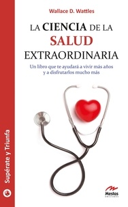 Wallace D.Wattles - La ciencia de la salud extraordinaria.