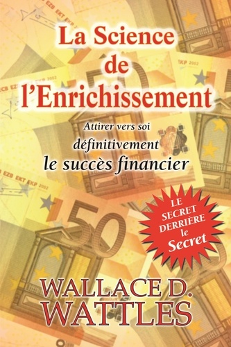 Wallace-D Wattles - La Science de l'Enrichissement - Attirer définitivement vers soi la prospérité financière.