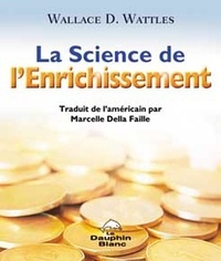 Wallace-D Wattles - La science de l'enrichissement - Profonde sagesse et programme d'enrichissement d'une oeuvre puissante datant de 1910.
