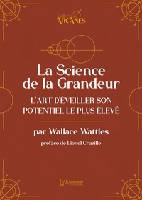 Wallace D. Wattles - La science de la grandeur - L'art d'éveiller son potentiel le plus élevé.