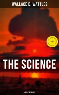 The Science of Wallace D. Wattles (Complete Trilogy)