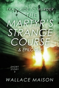  Wallace Maison - The Martyr's Strange Course - Train Ride to Murder, #4.