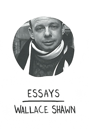Wallace Shawn - Essays.
