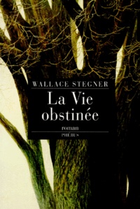 Wallace Stegner - La vie obstinée.