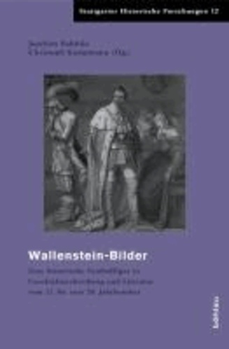 Wallensteinbilder im Widerstreit - Eine historische Symbolfigur in Geschichtsschreibung und Literatur vom 17. bis zum 20. Jahrhundert.