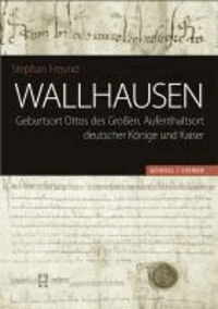 Wallhausen - Geburtsort Ottos des Großen, Aufenthaltsort deutscher Könige und Kaiser.